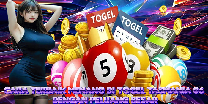 Cara Terbaik Menang di Togel Tasmania 06 Dengan Peluang Besar