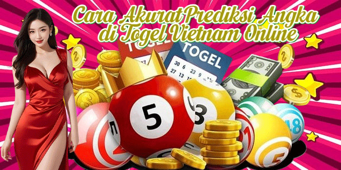 Cara Akurat Prediksi Angka di Togel Vietnam Online