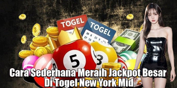 Cara Sederhana Meraih Jackpot Besar Di Togel New York Mid