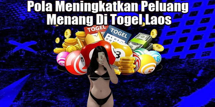 Pola Meningkatkan Peluang Menang Di Togel Laos