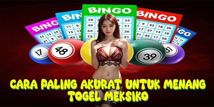 Cara Paling Akurat Untuk Menang Togel Meksiko