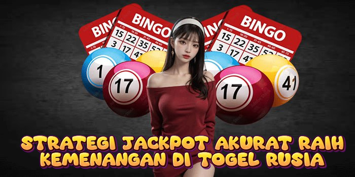 Strategi Jackpot Akurat Raih Kemenangan di Togel Rusia